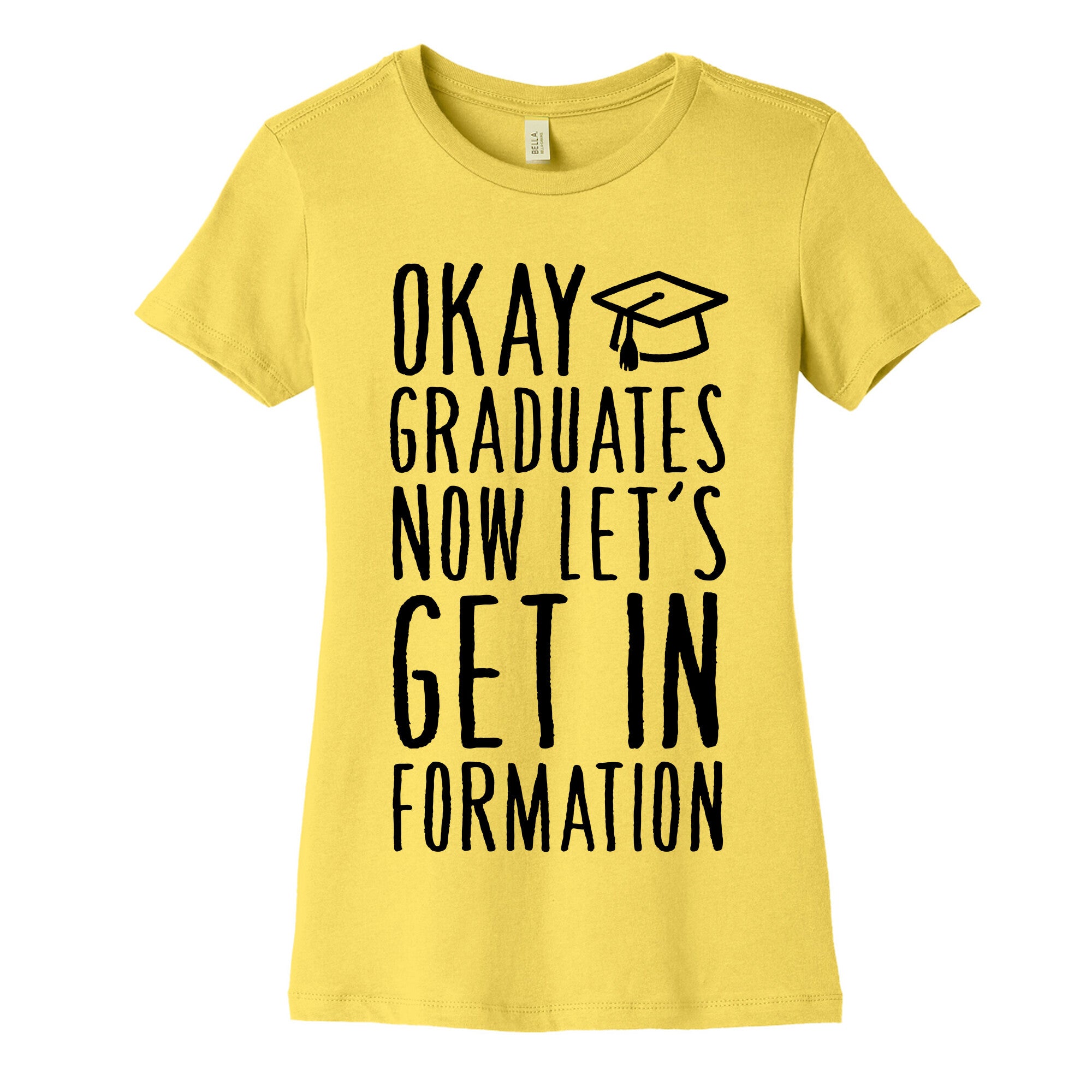 Okay Graduates Now Let's Get In Formation Women's Cotton Tee